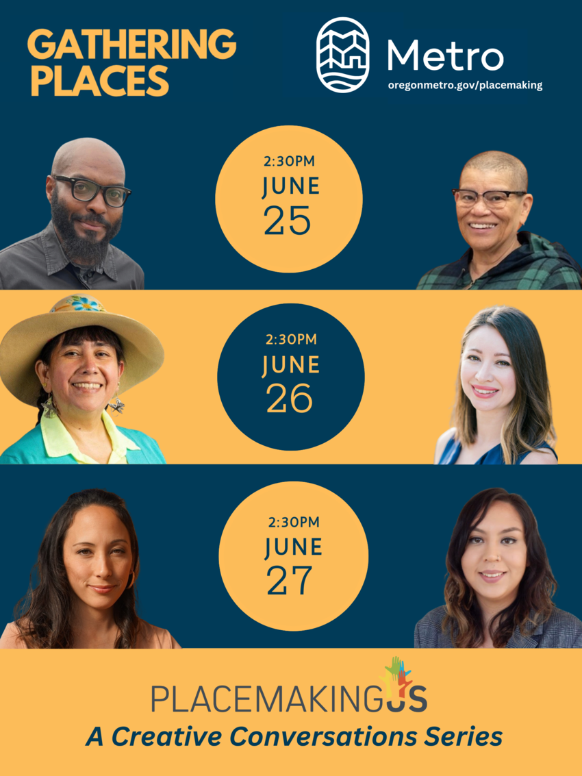 A flyer for the Gathering Places Creative Conversations Series with photos of featured speakers. It is hosted by Oregon Metro and Placemaking US on June 25 at 2:30pm, June 26 at 2:30 pm and June 27 at 2:30pm.