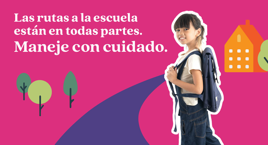 Safety campaign poster with text saying "School routes are everywhere. Drive like it" in Spanish. A child is wearing a backpack and carrying a folder with an animated background